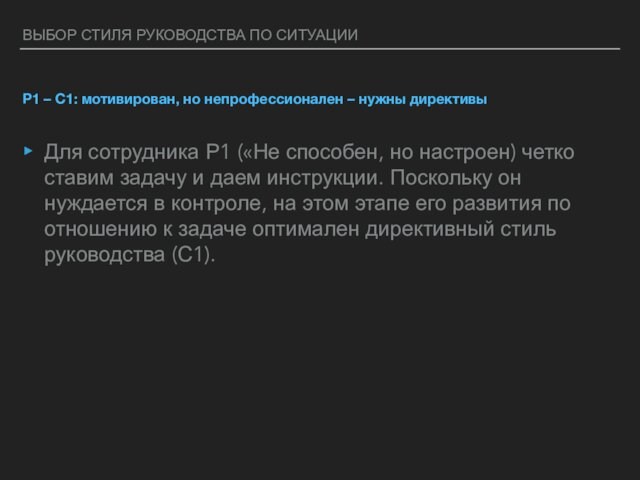 ВЫБОР СТИЛЯ РУКОВОДСТВА ПО СИТУАЦИИ P1 – С1: мотивирован, но непрофессионален – нужны директивыДля сотрудника