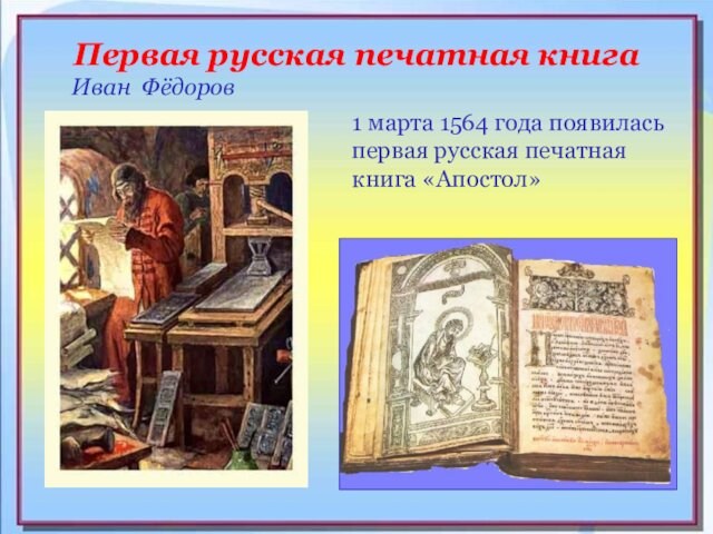 Первая русская печатная книгаИван Фёдоров1 марта 1564 года появилась первая русская печатная книга «Апостол»