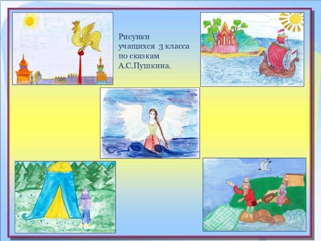 Рисунки учащихся 3 класса по сказкам А.С.Пушкина.