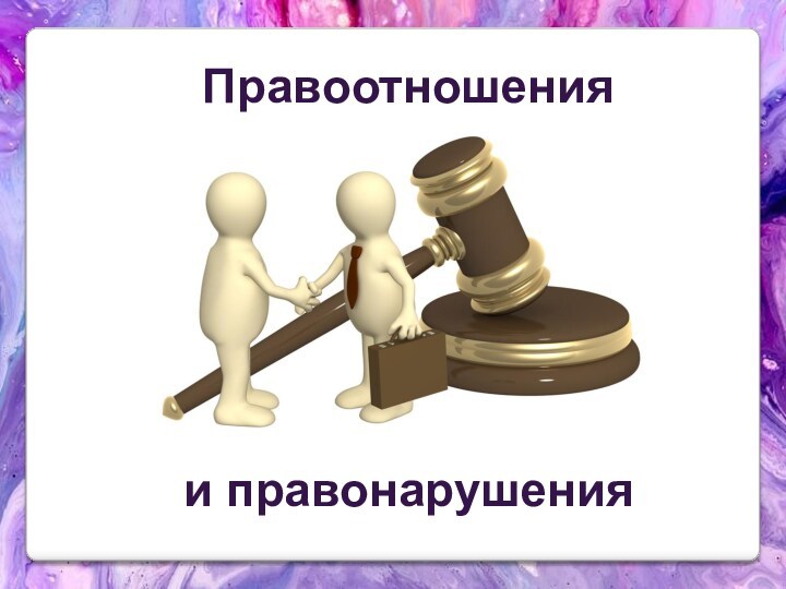 Правоотношения и правонарушения презентация