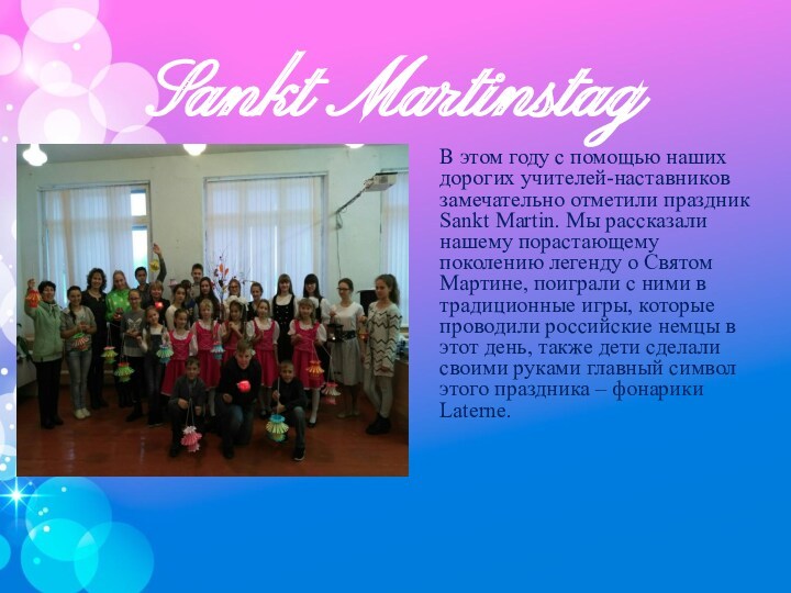Sankt MartinstagВ этом году с помощью наших дорогих учителей-наставников замечательно отметили праздник Sankt Martin. Мы