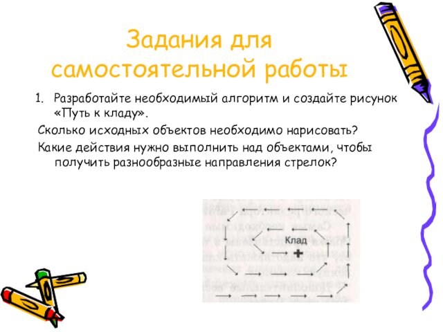 Разработайте необходимый алгоритм и создайте рисунок «Путь к кладу».Сколько исходных объектов необходимо нарисовать?Какие действия нужно