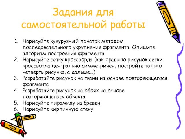 Задания для самостоятельной работыНарисуйте кукурузный початок методом последовательного укрупнения фрагмента. Опишите алгоритм построения фрагментаНарисуйте сетку