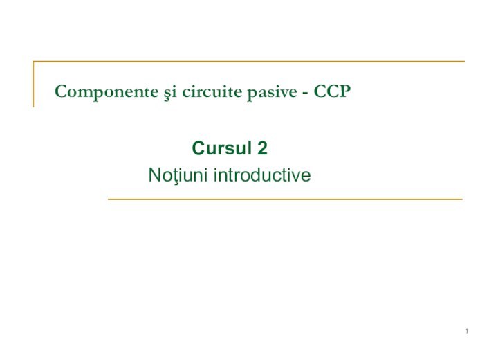 Componente şi circuite pasive - CCP. (Cursul 2)
