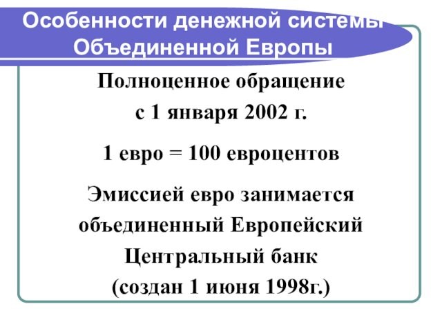 Особенности денежной системы Объединенной ЕвропыПолноценное обращение с 1 января 2002 г.  1 евро =