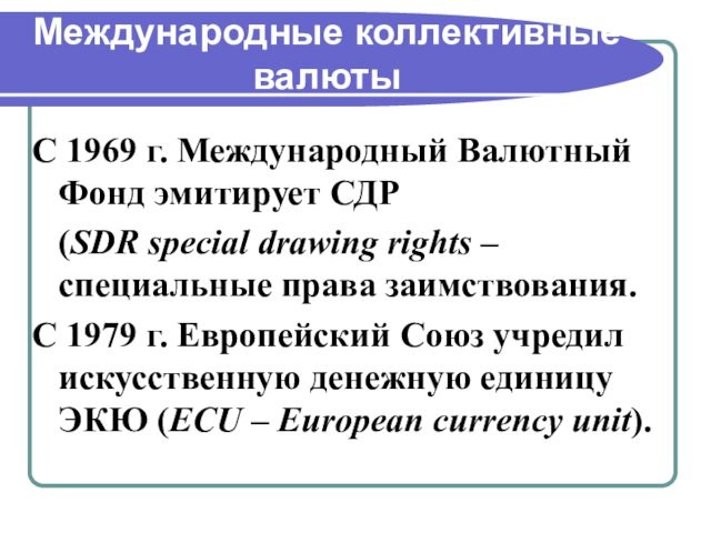 Международные коллективные валютыС 1969 г. Международный Валютный Фонд эмитирует СДР (SDR special drawing rights –