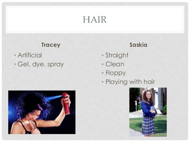 HAIRTraceyArtificialGel, dye, spraySaskiaStraightCleanFloppyPlaying with hair