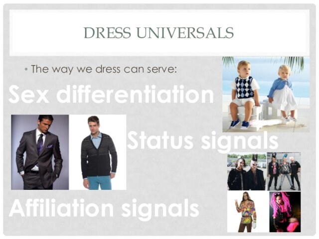 DRESS UNIVERSALSThe way we dress can serve:Sex differentiationStatus signalsAffiliation signals
