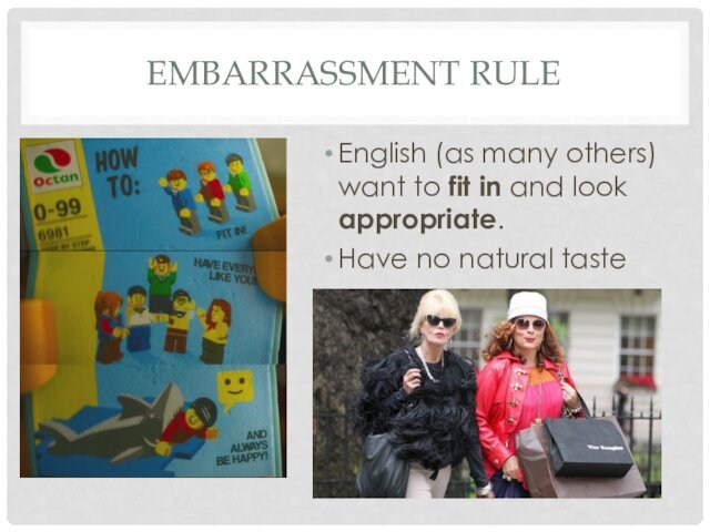 EMBARRASSMENT RULEEnglish (as many others) want to fit in and look appropriate. Have no natural