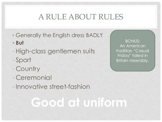 A RULE ABOUT RULESGenerally the English dress BADLYBut High-class gentlemen suitsSportCountryCeremonialInnovative street-fashionBONUS:An American tradition “Casual