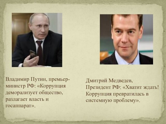 Владимир Путин, премьер-министр РФ: «Коррупция деморализует общество, разлагает власть и госаппарат». Дмитрий Медведев, Президент РФ: