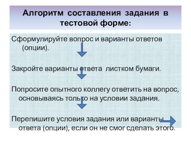 Алгоритм составления задания в тестовой форме:Сформулируйте вопрос и варианты ответов (опции).Закройте варианты ответа листком бумаги.Попросите