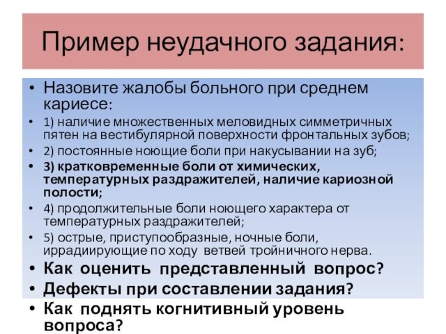 Пример неудачного задания:Назовите жалобы больного при среднем кариесе:1) наличие множественных меловидных симметричных пятен на вестибулярной