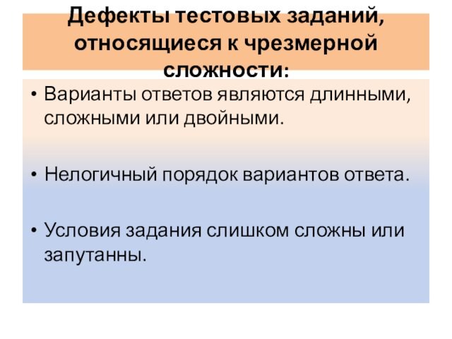 Дефекты тестовых заданий, относящиеся к чрезмерной сложности:Варианты ответов являются длинными, сложными или двойными.Нелогичный порядок вариантов