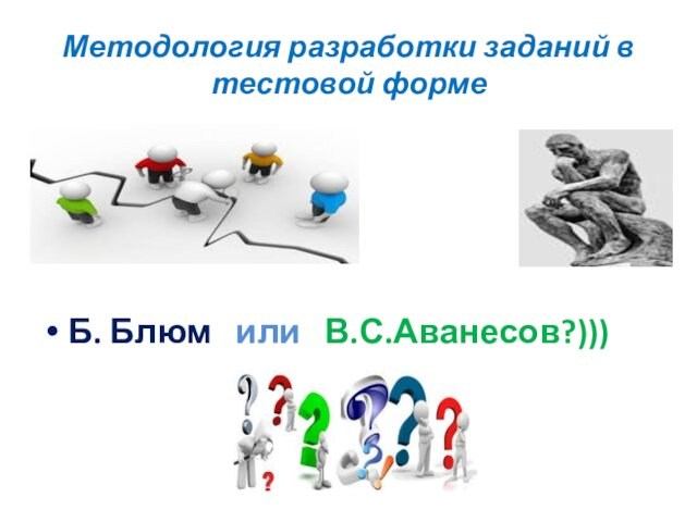 Методология разработки заданий в тестовой формеБ. Блюм или В.С.Аванесов?)))