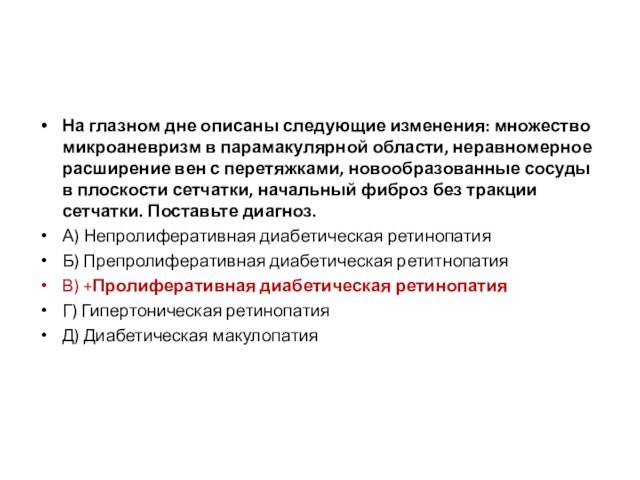 На глазном дне описаны следующие изменения: множество микроаневризм в парамакулярной области, неравномерное  расширение вен