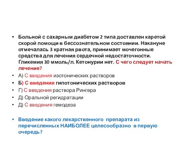 Больной с сахарным диабетом 2 типа доставлен каретой скорой помощи в бессознательном состоянии. Накануне отмечалась