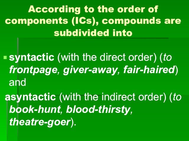 According to the order of components (ICs), compounds are subdivided into syntactic (with the direct order)