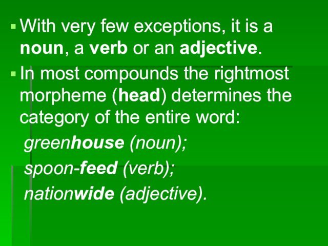 adjective. In most compounds the rightmost morpheme (head) determines the category of the entire word:		greenhouse