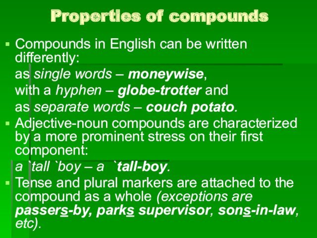 – moneywise, 	with a hyphen – globe-trotter and 	as separate words – couch potato.Adjective-noun compounds