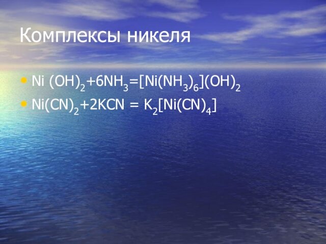 Комплексы никеляNi (OH)2+6NH3=[Ni(NH3)6](OH)2Ni(CN)2+2KCN = K2[Ni(CN)4]