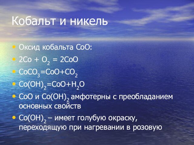Кобальт и никельОксид кобальта СоО:2Co + O2 = 2CoOCoCO3=CoO+CO2Co(OH)2=CoO+H2OCoO и Co(OH)2 амфотерны