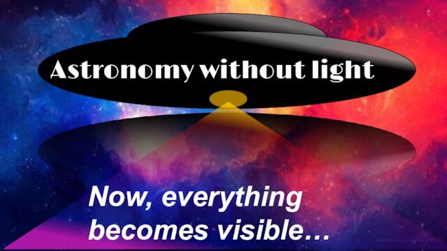 Astronomy without light. Now, everything becomes visible