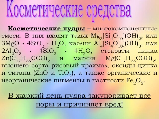 Косметические средства  Косметические пудры – многокомпонентные смеси. В них входят тальк Mg3[Si4O10](OH)2, или 3MgO