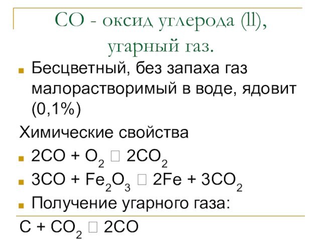 CO - oксид углерода (ll),  угарный газ.Бесцветный, без запаха газ малорастворимый в воде, ядовит