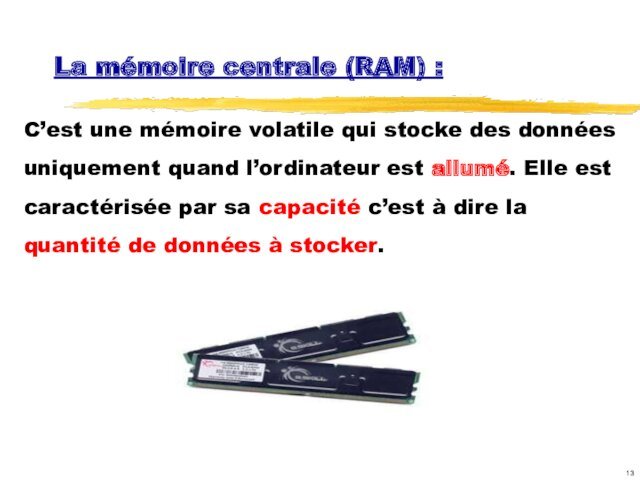 La mémoire centrale (RAM) :C’est une mémoire volatile qui stocke des données