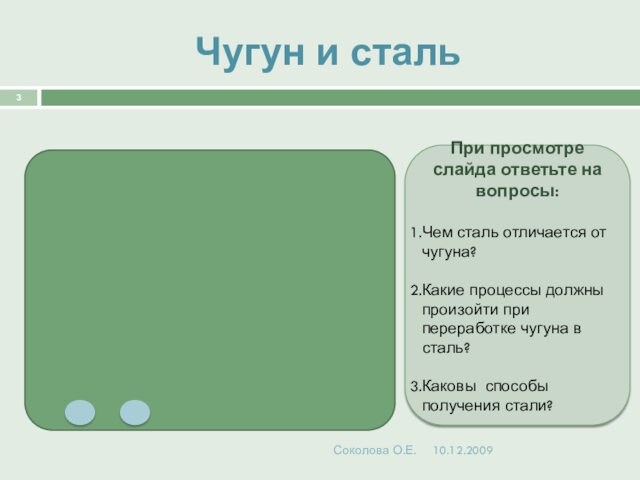 Чугун и сталь Соколова О.Е. При просмотре слайда ответьте на вопросы:  Чем сталь отличается