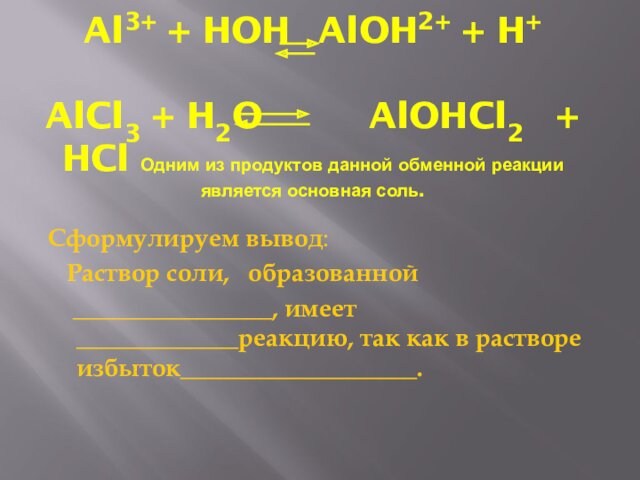Al3+ + HOH 	 AlOH2+ + H+ AlCl3 + H2O   AlOHCl2 + HCl