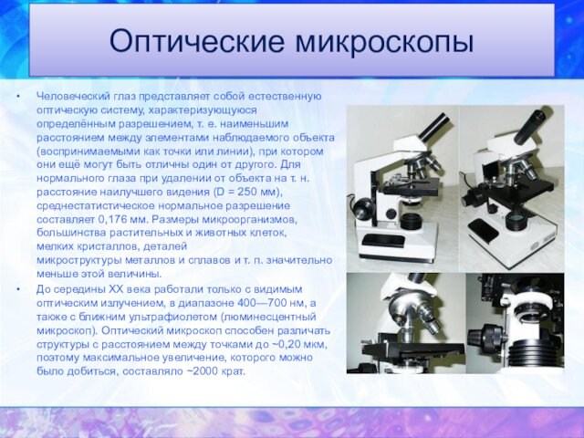 Оптические микроскопыЧеловеческий глаз представляет собой естественную оптическую систему, характеризующуюся определённым разрешением, т. е. наименьшим расстоянием между элементами наблюдаемого