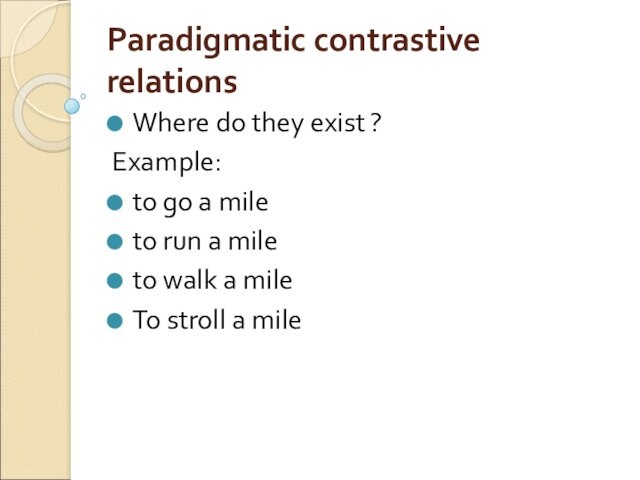 Paradigmatic contrastive relationsWhere do they exist ?Example:to go a mile to run a mile to