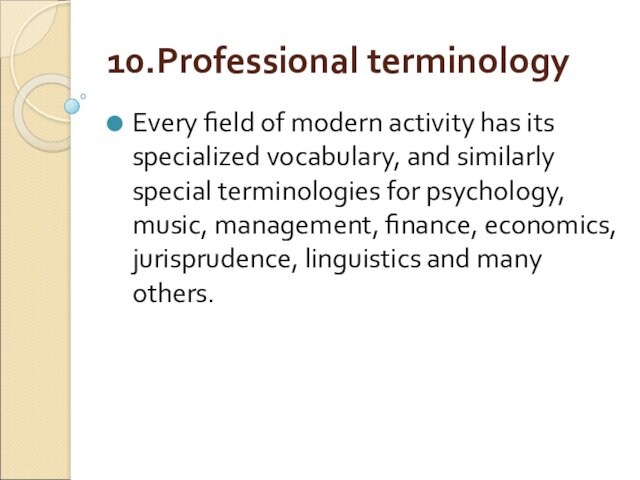 10.Professional terminologyEvery field of modern activity has its specialized vocabulary, and similarly special terminologies for