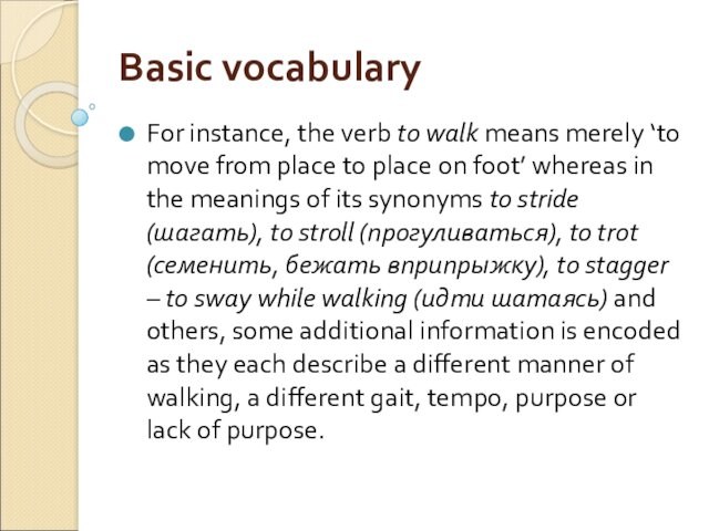 Basic vocabularyFor instance, the verb to walk means merely ‘to move from place to place