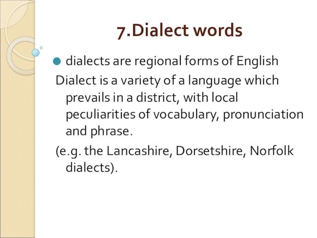 7.Dialect wordsdialects are regional forms of English Dialect is a variety of a language which