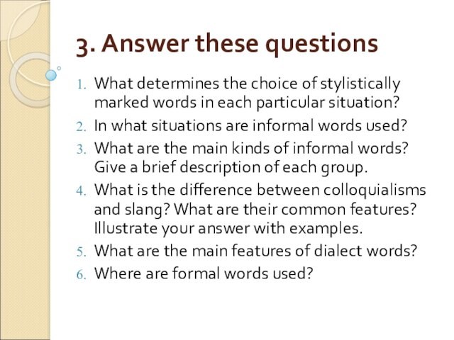 3. Answer these questionsWhat determines the choice of stylistically marked words in each particular situation?In