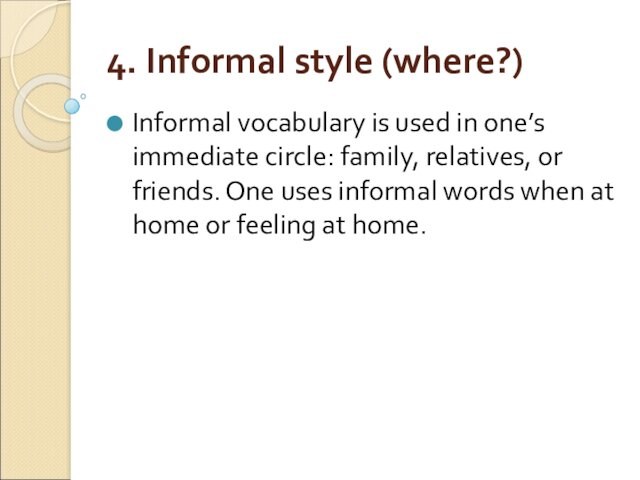 4. Informal style (where?)Informal vocabulary is used in one’s immediate circle: family, relatives, or friends.