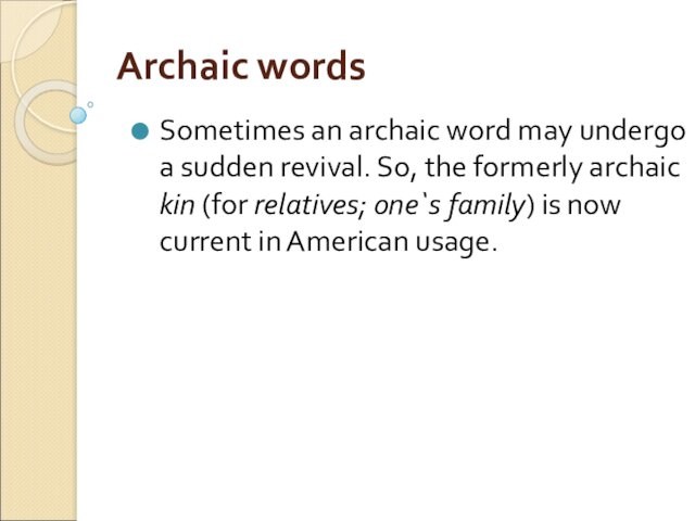 Archaic wordsSometimes an archaic word may undergo a sudden revival. So, the formerly archaic kin