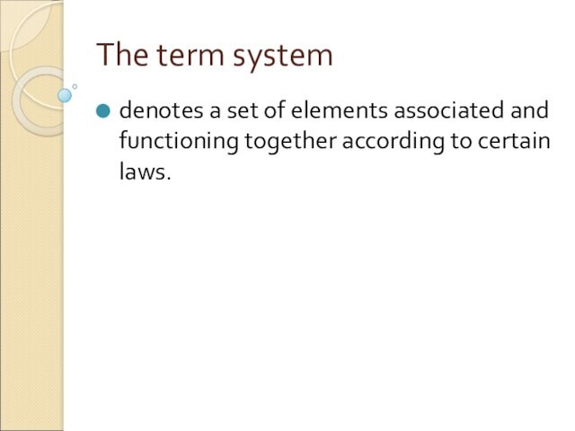 The term systemdenotes a set of elements associated and functioning together according to certain laws.