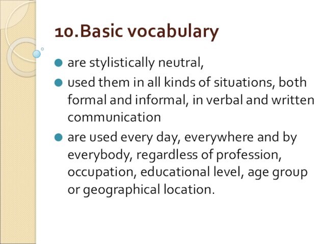 10.Basic vocabularyare stylistically neutral, used them in all kinds of situations, both formal and informal,