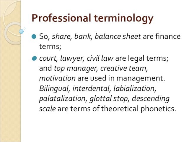 Professional terminologySo, share, bank, balance sheet are finance terms; court, lawyer, civil law are legal