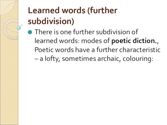 Learned words (further subdivision)There is one further subdivision of learned words: modes of poetic diction.,