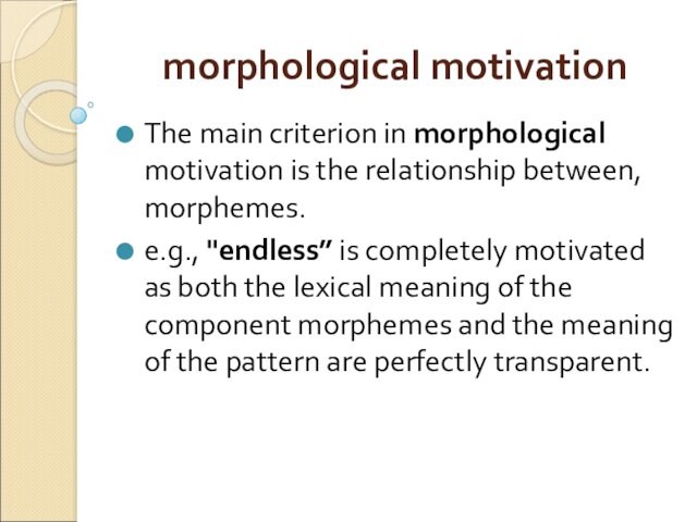 morphological motivation The main criterion in morphological motivation is the relationship between, morphemes. e.g., 