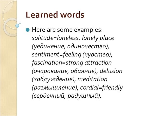 Learned wordsHere are some examples: solitude=loneless, lonely place (уединение, одиночество), sentiment=feeling (чувство), fascination=strong attraction (очарование,