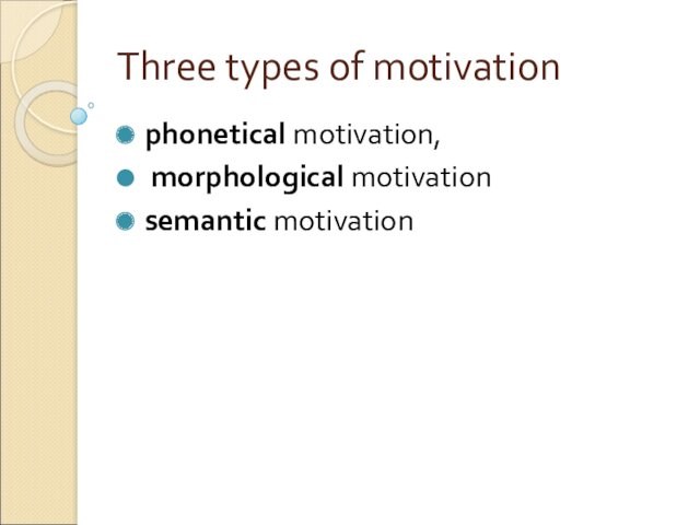 Three types of motivation phonetical motivation, morphological motivationsemantic motivation