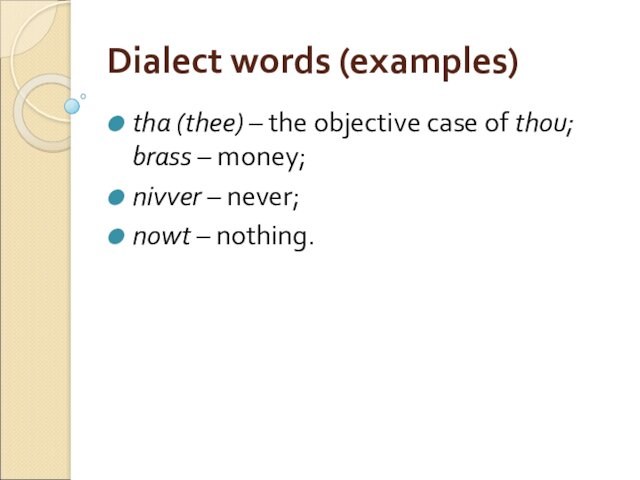 Dialect words (examples)tha (thee) – the objective case of thou; brass – money; nivver –