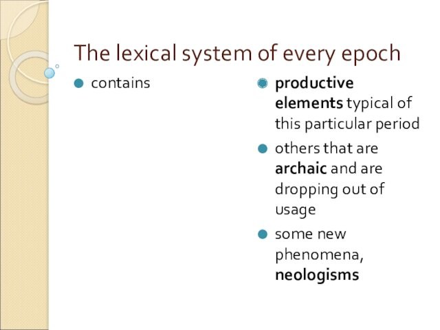 The lexical system of every epoch contains productive elements typical of this particular period others