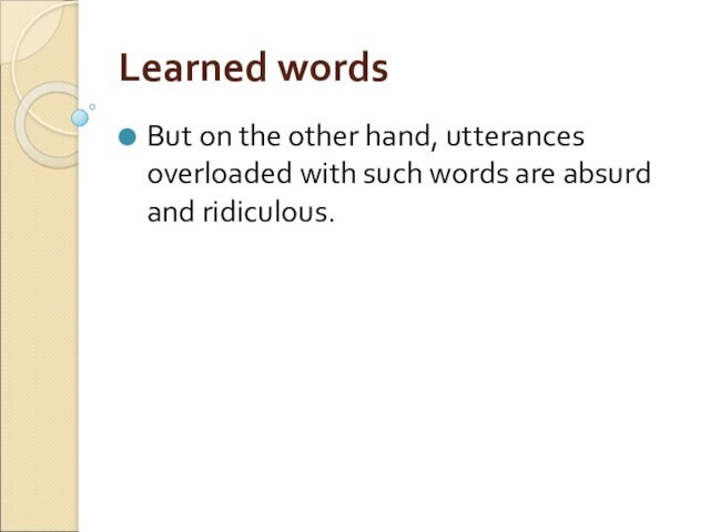 Learned wordsBut on the other hand, utterances overloaded with such words are absurd and ridiculous.